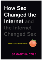 How Sex Changed the Internet and the Internet Changed Sex: An Unexpected History