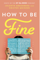 How to Be Fine : What We Learned from Living by the Rules of 50 Self-Help Books