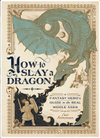 How to Slay a Dragon: A Fantasy Hero's Guide to the Real Middle Ages