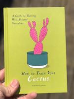 How to Train Your Cactus: A Guide to Raising Well-Behaved Succulents