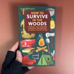 How to Survive in the Woods: Camping, Fires, Trailing, Tramping, Getting Lost, and Finding Your Way Home