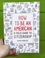 How To Be An American: A Field Guide to Citizenship