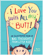 I Love You with All My Butt!: An Illustrated Book of Big Thoughts From Little Kids