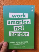 A Practical Guide to Productivity: Work Smarter, Not Harder