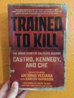 Trained to Kill: The Inside Story of CIA Plots against Castro, Kennedy, and Che
