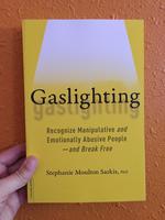 Gaslighting: Recognize Manipulative and Emotionally Abusive People--and Break Free