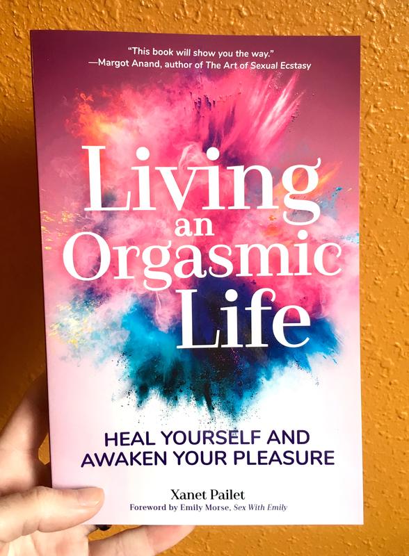 Living an Orgasmic Life: Heal Yourself and Awaken Your Pleasure