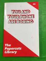 You and Your Phone are Boring (Papercuts Library)