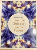 The Essential Guide To Psychic Powers: Develop Your Intuitive, Telepathic, and Healing Skills
