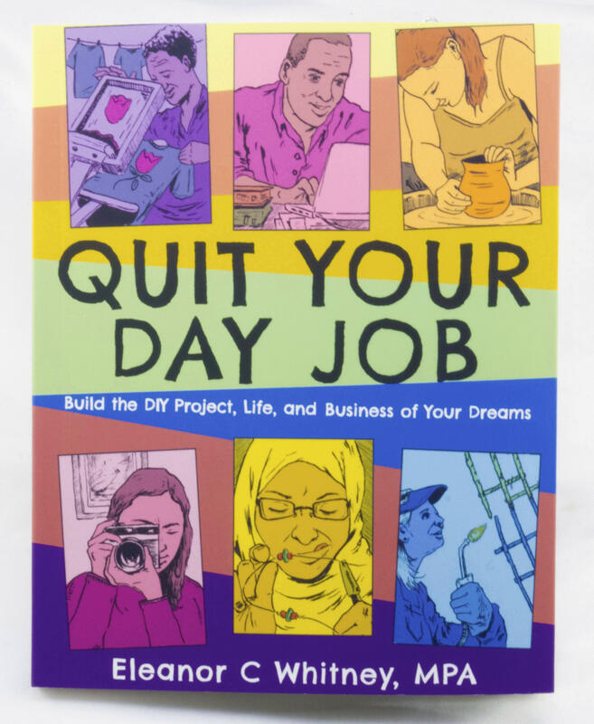 Quit Your Day Job: Build the DIY Project, Life, and Business of Your Dreams