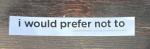 Sticker #524: I Would Prefer Not To
