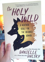 The Holy Wild: A Heathen Bible for the Untamed Woman