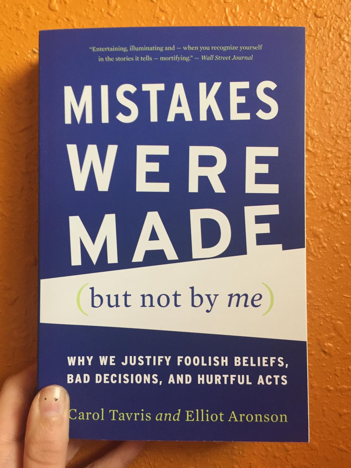 Mistakes Were Made, but Not by Me: Why We Justify Foolish Beliefs, Bad  Decisions, and Hurtful Acts by Carol Tavris