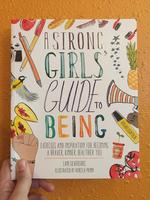 A Strong Girls' Guide to Being: Exercises and Inspiration for Becoming a Braver, Kinder, Healthier You