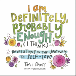 I Am Definitely, Probably Enough (I Think) : Revelations on the Journey to Self-Love