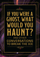 If You Were a Ghost, What Would You Haunt?: And Other Creative Conversations to Break the Ice