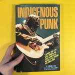 Indigenous Punk: A Definitive Guide to the Native, Aboriginal, and Pacific Islander Metal and Rock 'n' Roll Musicians Who Changed Music