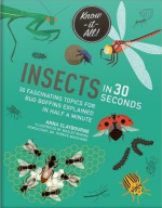 Insects in 30 Seconds: 30 Fascinating Topics for Bug Boffins Explained in Half a Minute