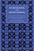 Investigating the Supernatural: From Spiritism and Occultism to Physical Research and Metaphysics in France, 1853-1931