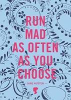 Run Mad as Often as You Choose: A Jane Austen Notebook