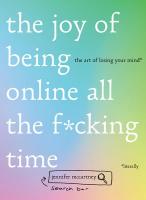 Joy of Being Online All the F*cking Time: The Art of Losing Your Mind (Literally)