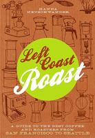 Left Coast Roast: A Guide to the Best Coffee and Roasters from San Francisco to Seattle