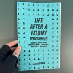 Life After a Felony Workbook: Education, Employment, Personal Finance, Community Involvement, and Goals