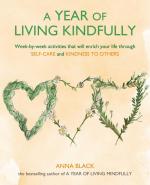 A Year of Living Kindfully: Week-by-Week Activities that will Enrich Your Life Through Self-Care and Kindness to Others