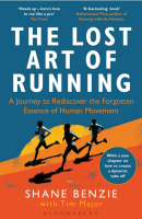 The Lost Art of Running: A Journey to Rediscover the Forgotten Essence of Human Movement