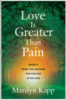 Love is Greater Than Pain: Secrets from the Universe for Healing After Loss