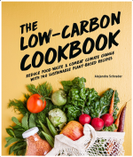 The Low-Carbon Cookbook & Action Plan: Reduce Food Waste & Combat Climate Change with 140 Sustainable Plant-Based Recipes