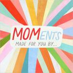 MOMents: Made for You By . . .