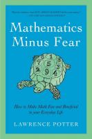 Mathematics Minus Fear: How to Make Math Fun and Beneficial to Your Everyday Life