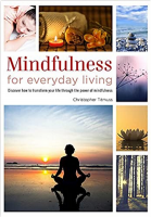 Mindfulness for Everyday Living: How to Transform Your Life Through the Power of Mindfulness