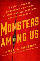 Monsters Among Us: An Exploration of Otherworldly Bigfoots, Wolfmen, Portals, Phantoms, and Odd Phenomena