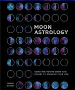 Moon Astrology: Using the Moon's Signs and Phases to Enhance Your Life