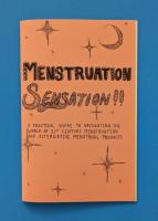 Menstruation Sensation!!: A Practical Guide to Navigating the World of 21st Century Menstruation and Alternative Menstrual Products