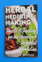 Herbal Medicine-Making: Health and Healing in the Anarcho-Herbalist Revolution
