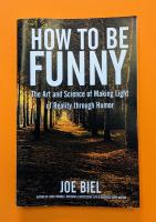 How to Be Funny: The Art and Science of Making Light of Reality Through Humor