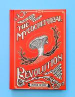 The Mycocultural Revolution: Transforming Our World with Mushrooms, Lichens, and Other Fungi