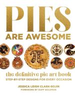 Pies Are Awesome: The Definitive Pie Art Book - Step-by-Step Designs for All Occasions