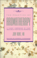 The Practice of Aromatherapy: A Classic Compendium of Plant Medicines and Their Healing Properties