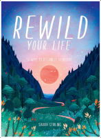 Rewild Your Life: 52 Ways to Reconnect to Nature