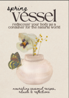 Spring Vessel: Rediscover Your Body as a Container for the Natural World - Nourishing Seasonal Recipes, Rituals & Reflections
