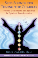 Seed Sounds for Tuning the Chakras: Vowels, Consonants, and Syllables for Spiritual Transformation