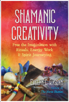 Shamanic Creativity: Free the Imagination with Rituals, Energy Work, and Spirit Journeying