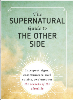 The Supernatural Guide to the Other Side: Interpret Signs, Communicate with Spirits, and Uncover the Secrets of the Afterlife