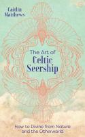 The Art of Celtic Seership: How to Divine from Nature and the Otherworld 