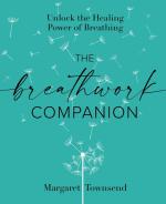 The Breathwork Companion: Unlock the Healing Power of Breathing 