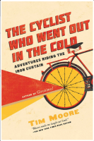 Cyclist Who Went Out in the Cold: Adventures Riding the Iron Curtain